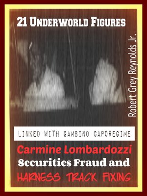 cover image of 21 Underworld Figures Linked With Gambino Caporegime Carmine Lombardozzi Securities Fraud and Harness Track Fixing